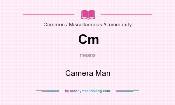 What does Cm mean? It stands for Camera Man