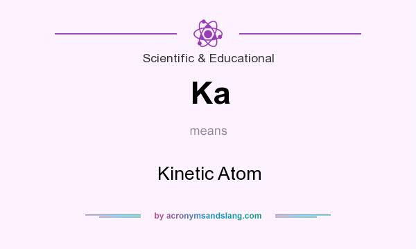 What does Ka mean? It stands for Kinetic Atom