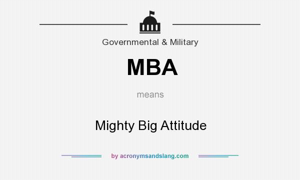 What does MBA mean? It stands for Mighty Big Attitude