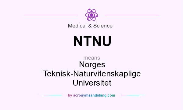 What does NTNU mean? It stands for Norges Teknisk-Naturvitenskaplige Universitet