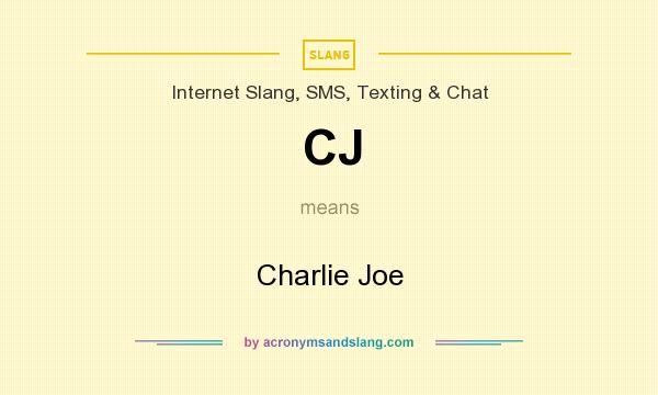 What does CJ mean? It stands for Charlie Joe