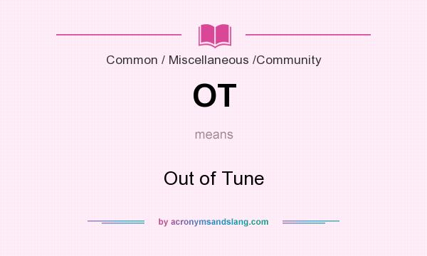 What does OT mean? It stands for Out of Tune