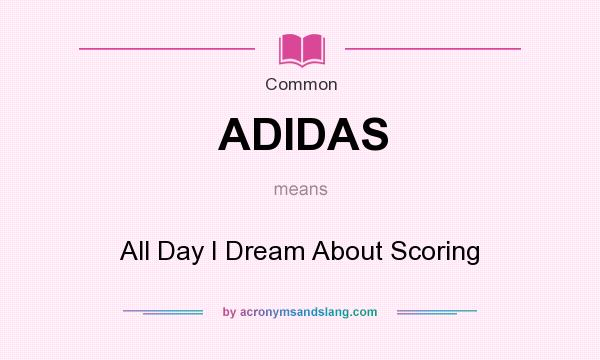 What does ADIDAS mean? It stands for All Day I Dream About Scoring