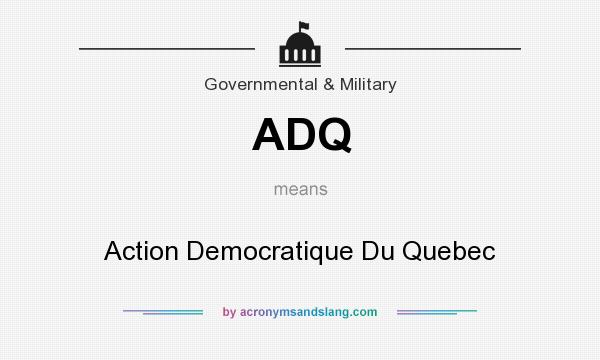 What does ADQ mean? It stands for Action Democratique Du Quebec