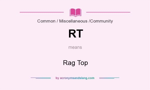 What does RT mean? It stands for Rag Top