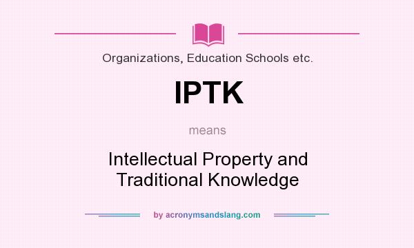 What does IPTK mean? It stands for Intellectual Property and Traditional Knowledge