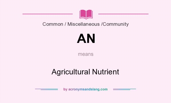 What does AN mean? It stands for Agricultural Nutrient