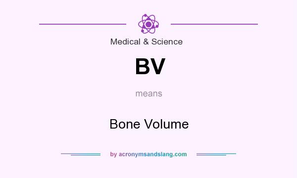 What does BV mean? It stands for Bone Volume