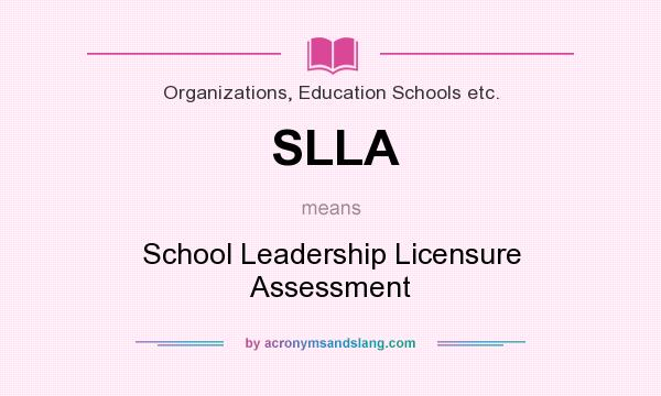 What does SLLA mean? It stands for School Leadership Licensure Assessment