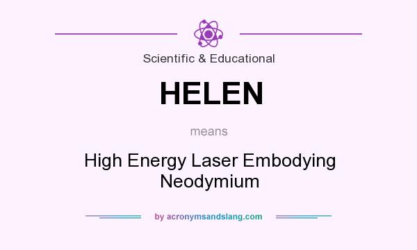 What does HELEN mean? It stands for High Energy Laser Embodying Neodymium