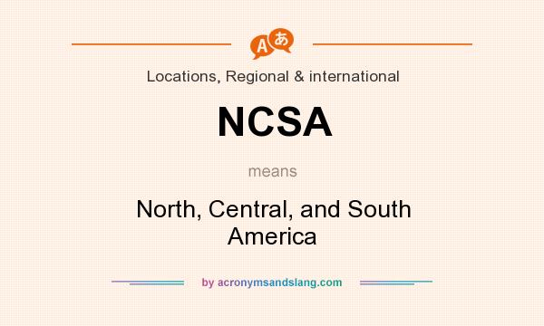 What does NCSA mean? It stands for North, Central, and South America