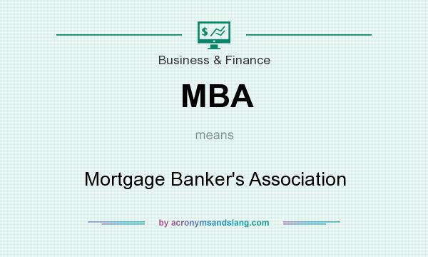 What does MBA mean? It stands for Mortgage Banker`s Association
