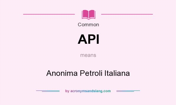 What does API mean? It stands for Anonima Petroli Italiana