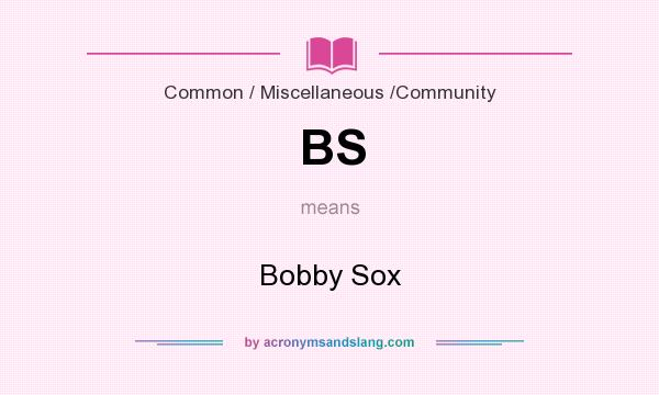 What does BS mean? It stands for Bobby Sox