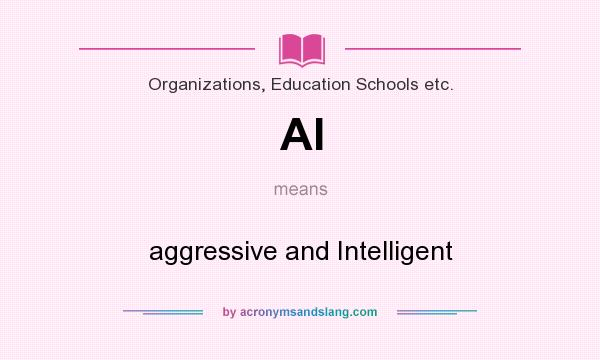 What does AI mean? It stands for aggressive and Intelligent