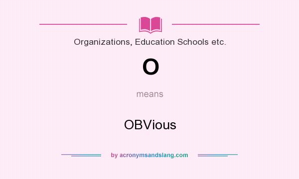 What does O mean? It stands for OBVious