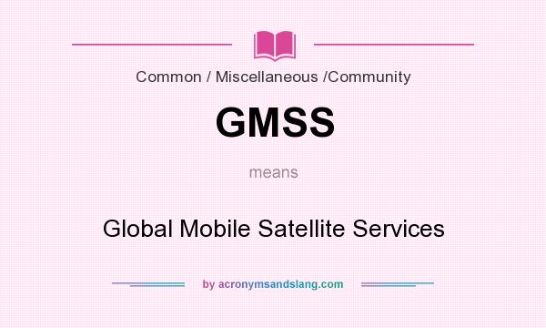 What does GMSS mean? It stands for Global Mobile Satellite Services