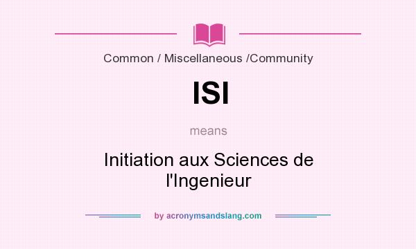 What does ISI mean? It stands for Initiation aux Sciences de l`Ingenieur