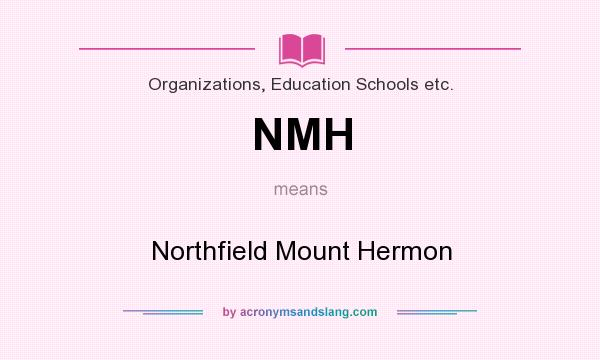 What does NMH mean? It stands for Northfield Mount Hermon
