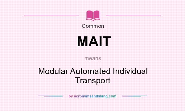 What does MAIT mean? It stands for Modular Automated Individual Transport