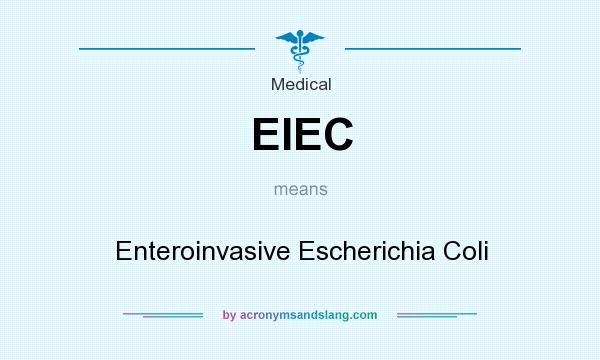 What does EIEC mean? It stands for Enteroinvasive Escherichia Coli