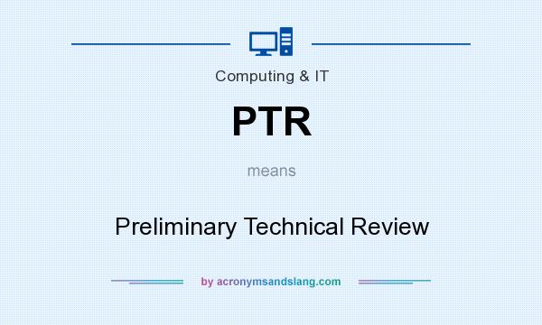 What does PTR mean? It stands for Preliminary Technical Review
