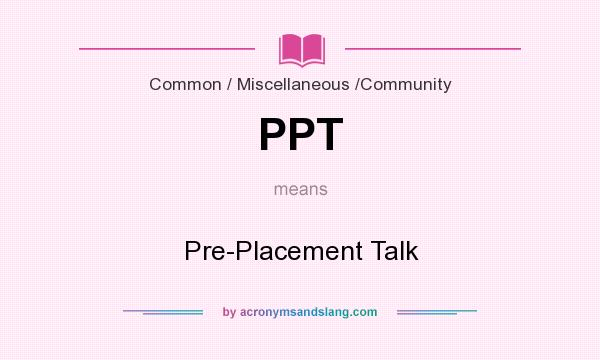 What does PPT mean? It stands for Pre-Placement Talk