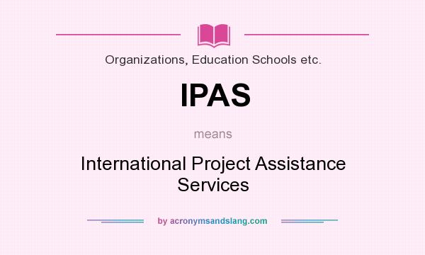 What does IPAS mean? It stands for International Project Assistance Services