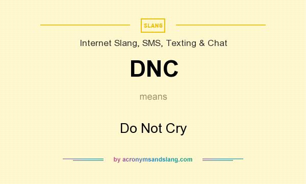 What does DNC mean? It stands for Do Not Cry