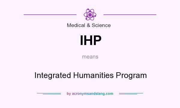What does IHP mean? It stands for Integrated Humanities Program