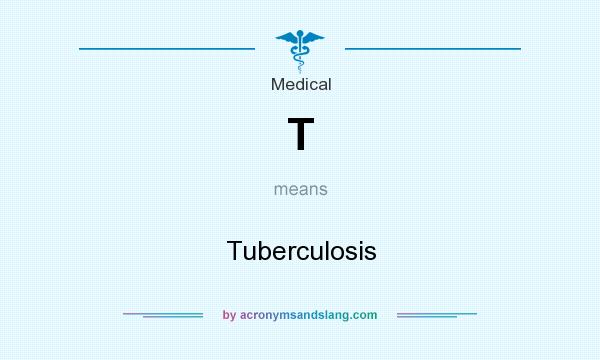 What does T mean? It stands for Tuberculosis