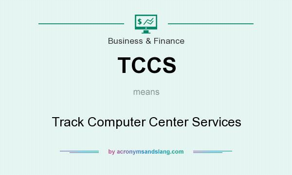 What does TCCS mean? It stands for Track Computer Center Services