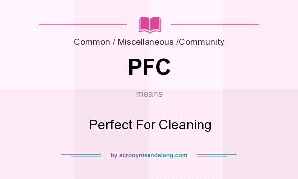 What does PFC mean? It stands for Perfect For Cleaning