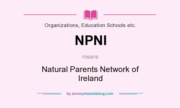 What does NPNI mean? It stands for Natural Parents Network of Ireland