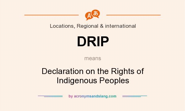What does DRIP mean? It stands for Declaration on the Rights of Indigenous Peoples