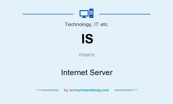 What does IS mean? It stands for Internet Server