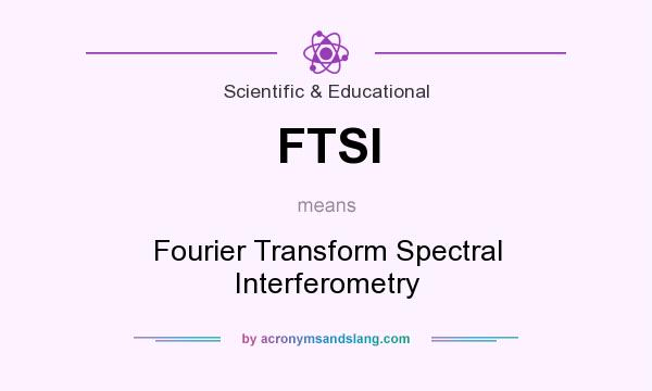What does FTSI mean? It stands for Fourier Transform Spectral Interferometry