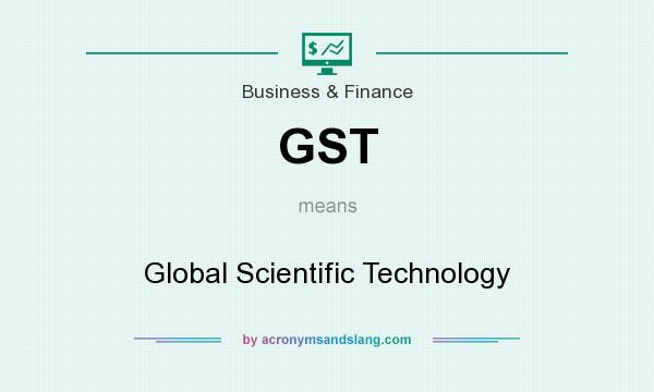 What does GST mean? It stands for Global Scientific Technology