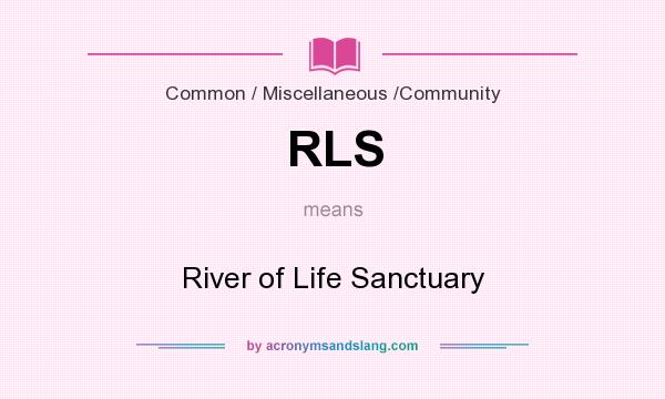 What does RLS mean? It stands for River of Life Sanctuary