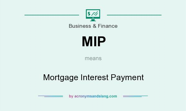 What does MIP mean? It stands for Mortgage Interest Payment