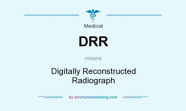 What does DRR mean? It stands for Digitally Reconstructed Radiograph