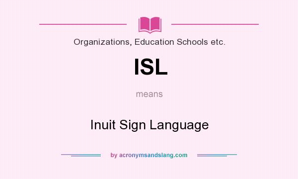 What does ISL mean? It stands for Inuit Sign Language
