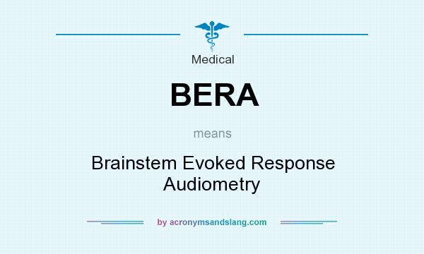 What does BERA mean? It stands for Brainstem Evoked Response Audiometry