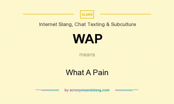 What does WAP mean? It stands for What A Pain