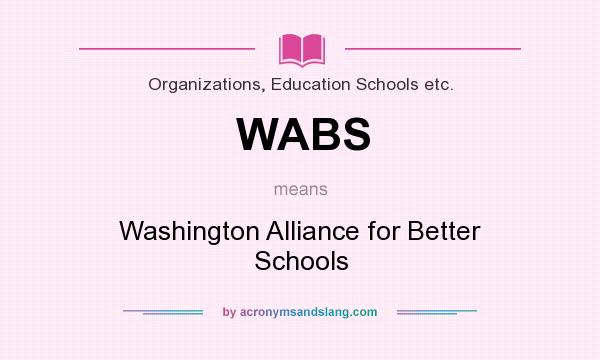 What does WABS mean? It stands for Washington Alliance for Better Schools