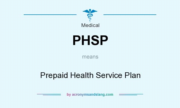 What does PHSP mean? It stands for Prepaid Health Service Plan