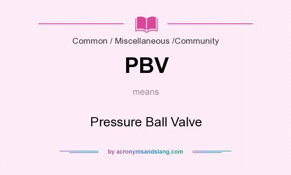 What does PBV mean? It stands for Pressure Ball Valve