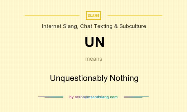 What does UN mean? It stands for Unquestionably Nothing