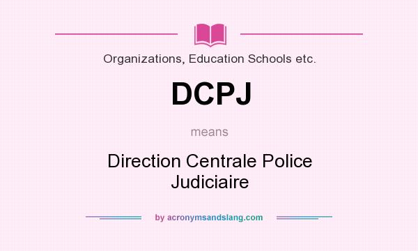 What does DCPJ mean? It stands for Direction Centrale Police Judiciaire