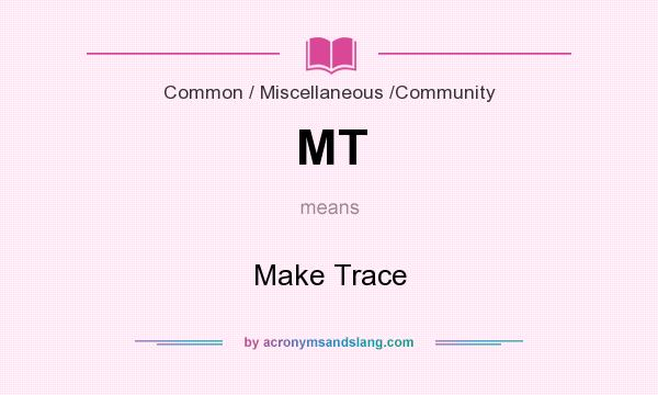What does MT mean? It stands for Make Trace